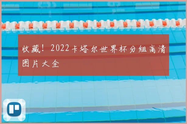 收藏！2022卡塔尔世界杯分组高清图片大全