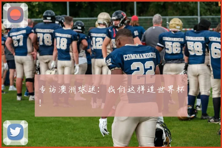 专访澳洲球迷:我们这样追世界杯!