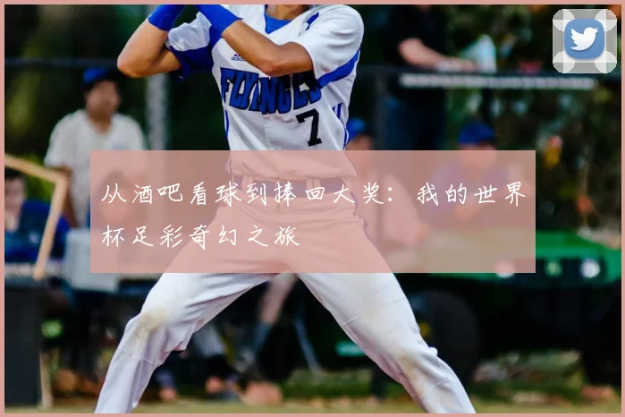 从酒吧看球到捧回大奖：我的世界杯足彩奇幻之旅
