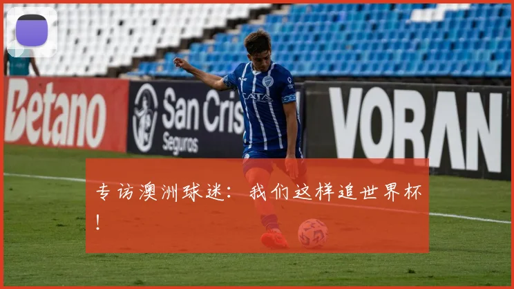 专访澳洲球迷:我们这样追世界杯!