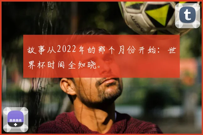 故事从2022年的那个月份开始：世界杯时间全知晓。