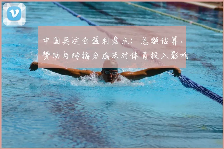 中国奥运会盈利盘点：总额估算、赞助与转播分成及对体育投入影响