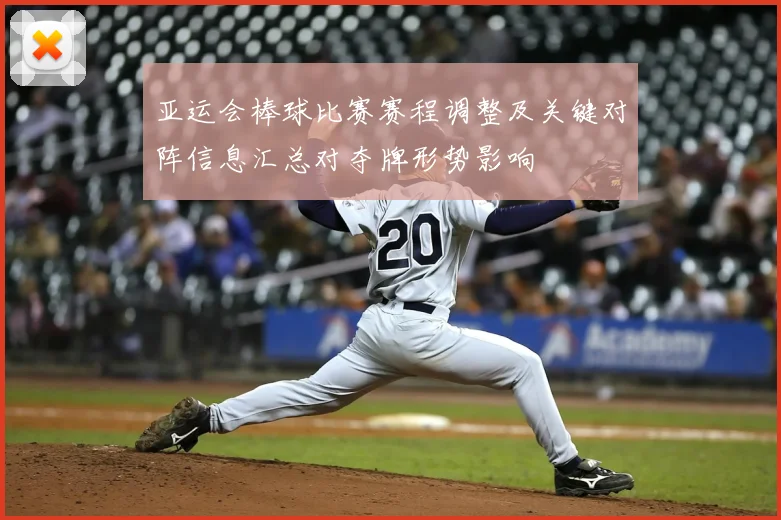 亚运会棒球比赛赛程调整及关键对阵信息汇总对夺牌形势影响